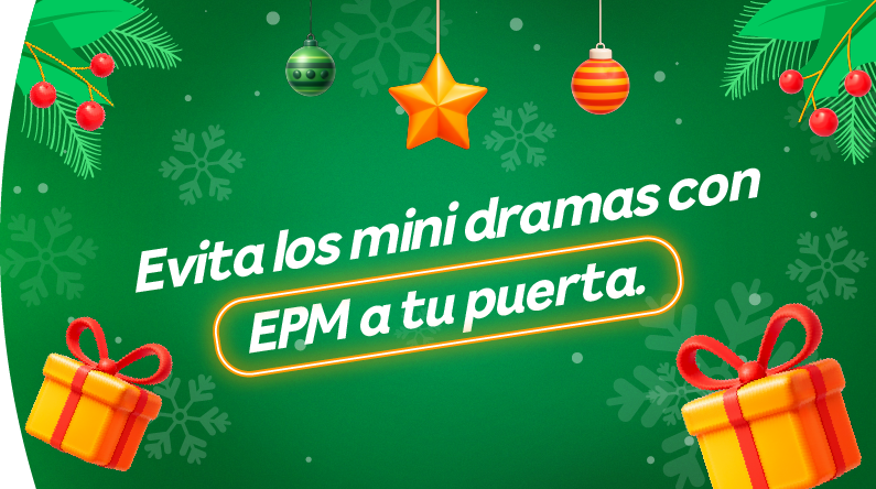 Banner verde con decoraciones navideñas, como esferas, estrellas, ramas de pino y regalos. Al centro aparece el texto: "Evita los mini dramas con EPM a tu puerta."