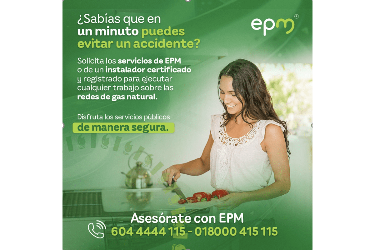 ¿Sabías que en un minuto puedes evitar un accidente? Solicita los servicios de EPM o de un instalador certificado y registrado para ejecutar cualquier trabajo sobre las redes de gas natural. Disfruta los servicios públicos de manera segura. Asesórate con EPM 604 4444 115 - 018000 415 115