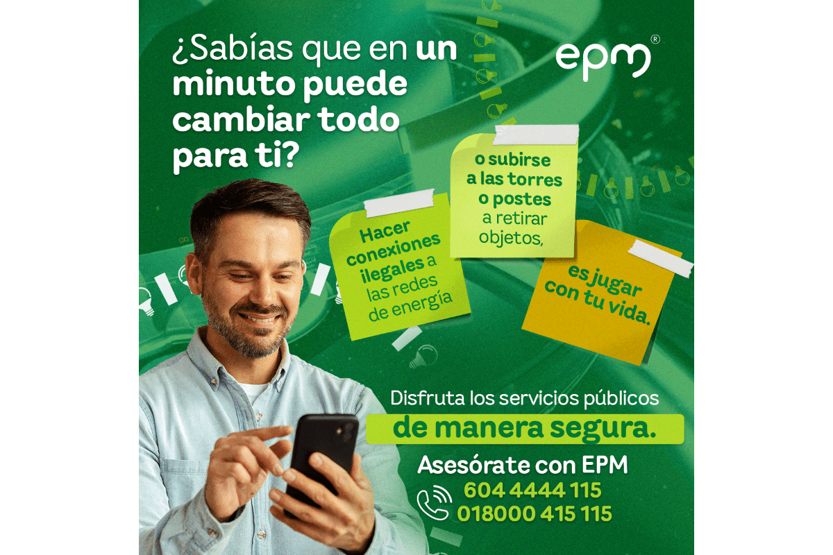 ¿Sabías que en un minuto puede cambiar todo para ti? Hacer conexiones ilegales a las redes de energía o subirse a las torres o postes a retirar objetos, es jugar con tu vida. Disfruta los servicios públicos de manera segura. Asesórate con EPM 604 4444 115 - 018000 415 115